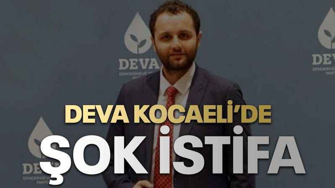 DEVA Kocaeli’de şok istifa